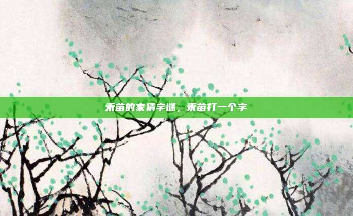 禾苗的家猜字谜,禾苗打一个字