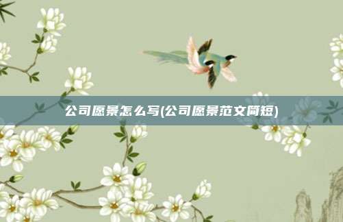 公司愿景怎么写(公司愿景范文简短)