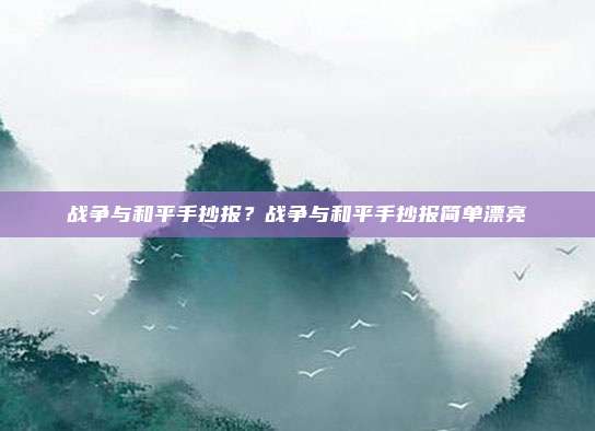 战争与和平手抄报？战争与和平手抄报简单漂亮