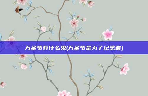 万圣节有什么鬼(万圣节是为了纪念谁)
