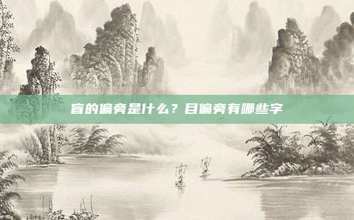 盲的偏旁是什么？目偏旁有哪些字