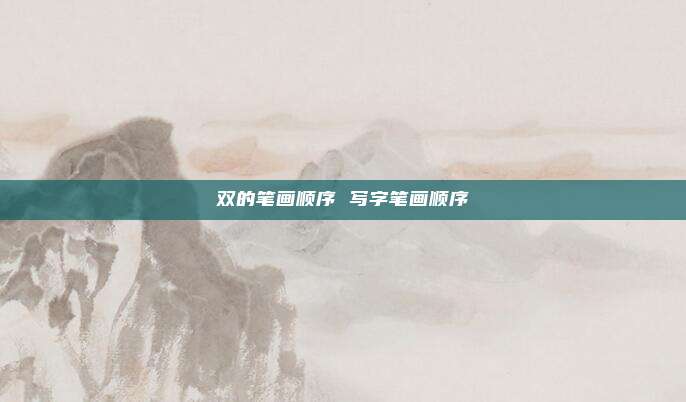 双的笔画顺序 写字笔画顺序