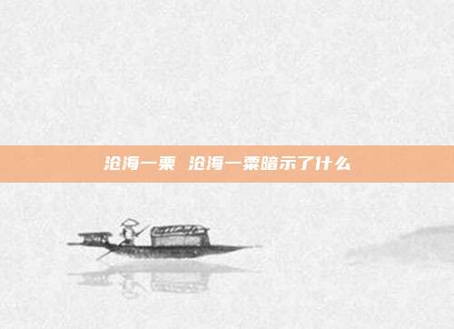 沧海一栗 沧海一粟暗示了什么