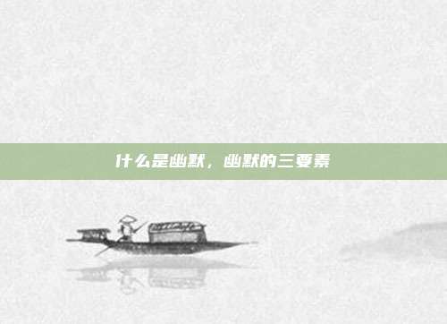 什么是幽默，幽默的三要素