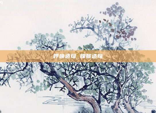 呼唤造句 朦胧造句