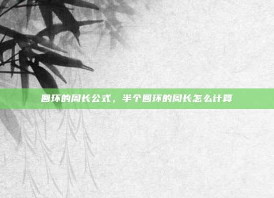 圆环的周长公式，半个圆环的周长怎么计算