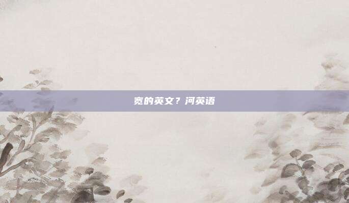 宽的英文？河英语