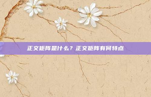 正交矩阵是什么？正交矩阵有何特点