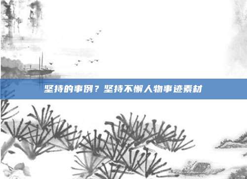 坚持的事例？坚持不懈人物事迹素材