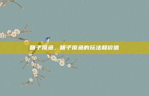 瞎子摸鱼，瞎子摸鱼的玩法和价值