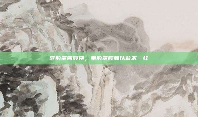 歌的笔画顺序，里的笔顺和以前不一样
