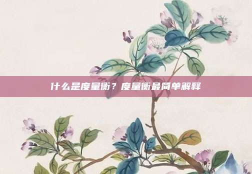 什么是度量衡？度量衡最简单解释