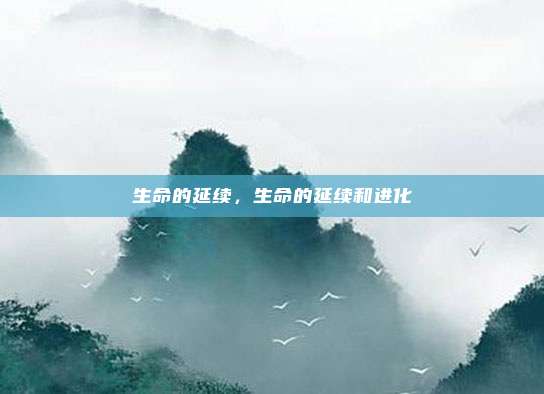 生命的延续，生命的延续和进化