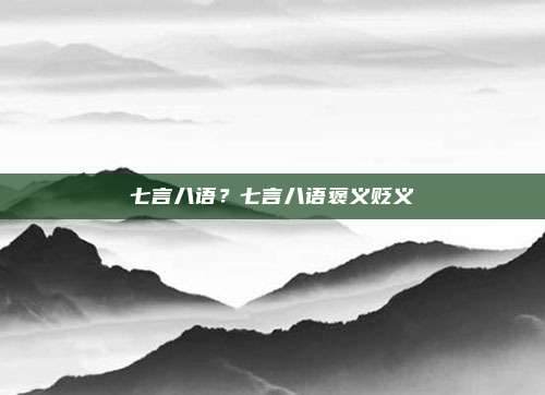 七言八语？七言八语褒义贬义