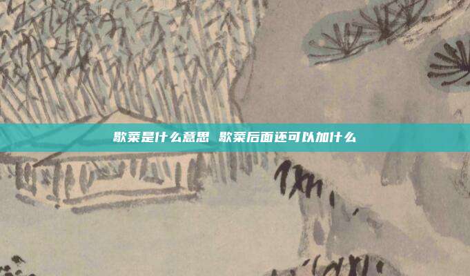 歇菜是什么意思 歇菜后面还可以加什么