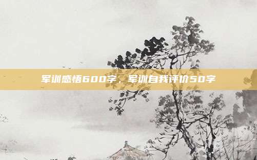 军训感悟600字，军训自我评价50字