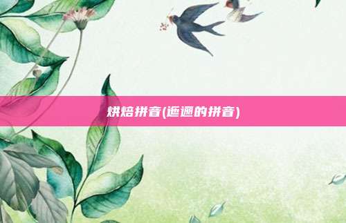 烘焙拼音(迤逦的拼音)