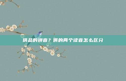 供品的拼音？供的两个读音怎么区分