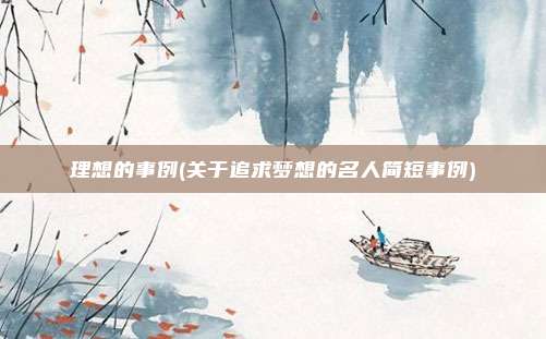 理想的事例(关于追求梦想的名人简短事例)