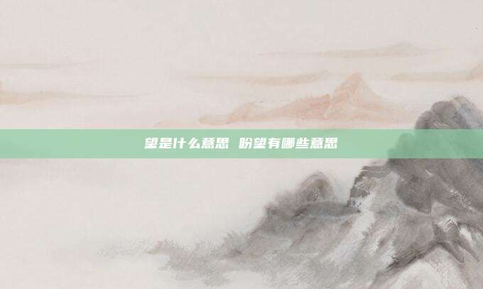 望是什么意思 盼望有哪些意思