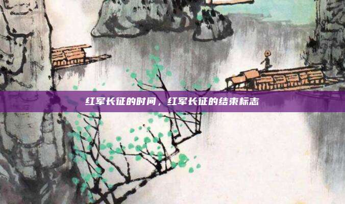 红军长征的时间，红军长征的结束标志