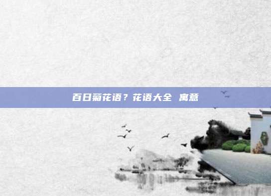 百日菊花语？花语大全 寓意