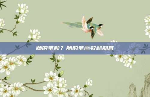 肠的笔顺？肠的笔画数和部首
