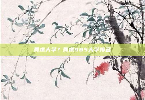 美术大学?美术985大学排名