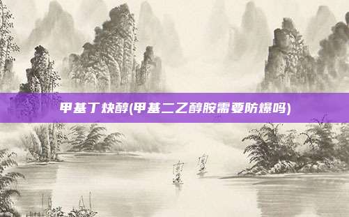 甲基丁炔醇(甲基二乙醇胺需要防爆吗)