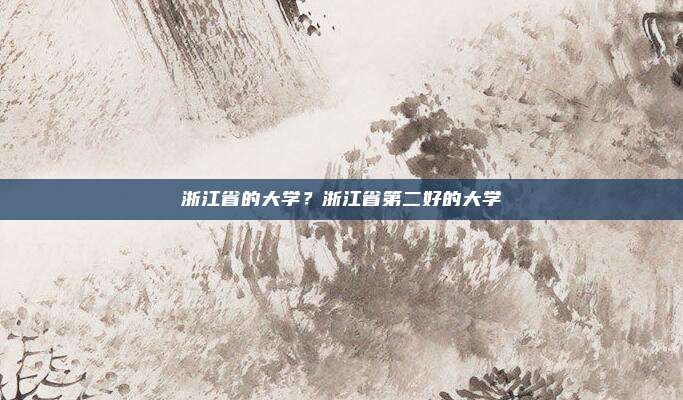 浙江省的大学？浙江省第二好的大学