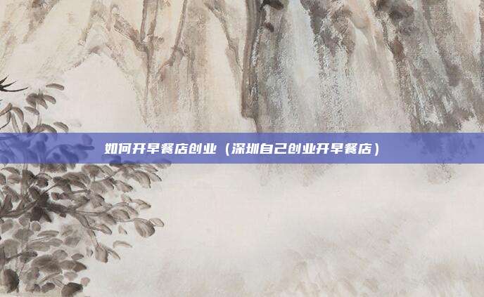 如何开早餐店创业(深圳自己创业开早餐店)