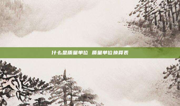 什么是质量单位 质量单位换算表