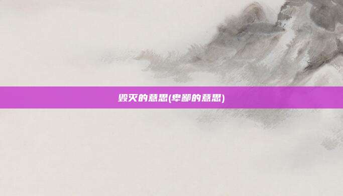 毁灭的意思(卑鄙的意思)