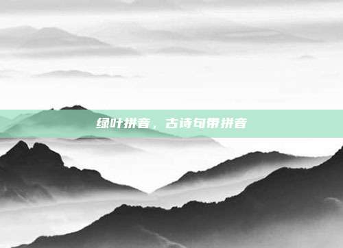 绿叶拼音，古诗句带拼音
