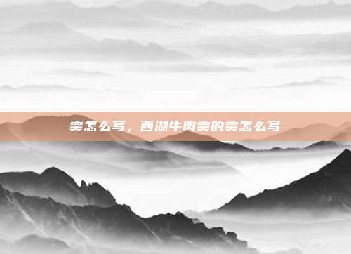 羹怎么写，西湖牛肉羹的羹怎么写