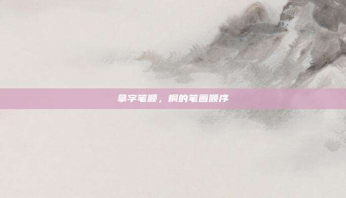拿字笔顺，桐的笔画顺序