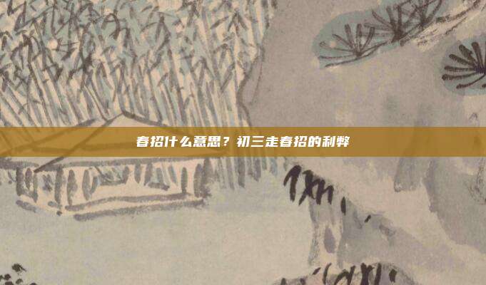 春招什么意思？初三走春招的利弊