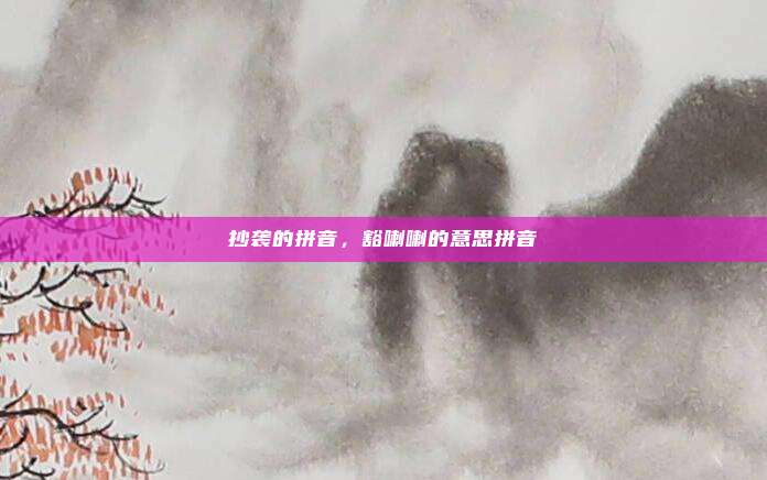 抄袭的拼音，豁喇喇的意思拼音