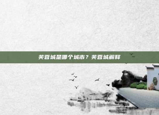 芙蓉城是哪个城市？芙蓉城解释