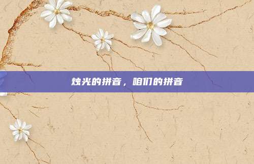 烛光的拼音，咱们的拼音