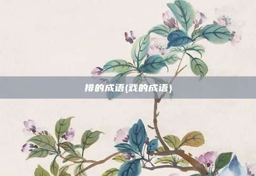 排的成语(戏的成语)