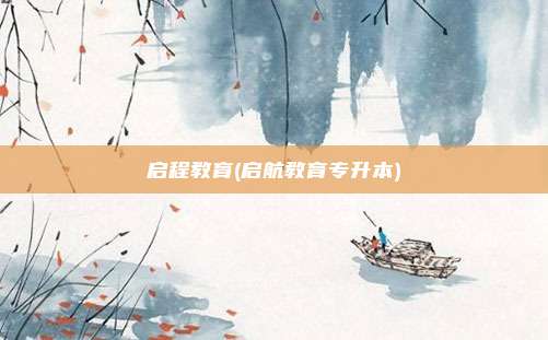 启程教育(启航教育专升本)