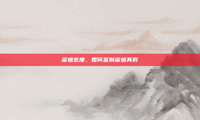 蜜蜡密度，如何鉴别蜜蜡真假