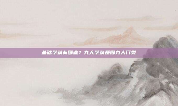 基础学科有哪些？九大学科是哪九大门类