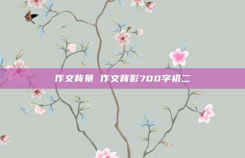 作文背景 作文背影700字初二