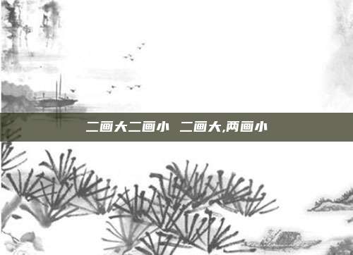 二画大二画小 二画大,两画小