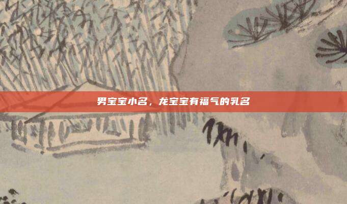 男宝宝小名，龙宝宝有福气的乳名