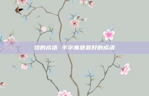 均的成语 平字寓意最好的成语
