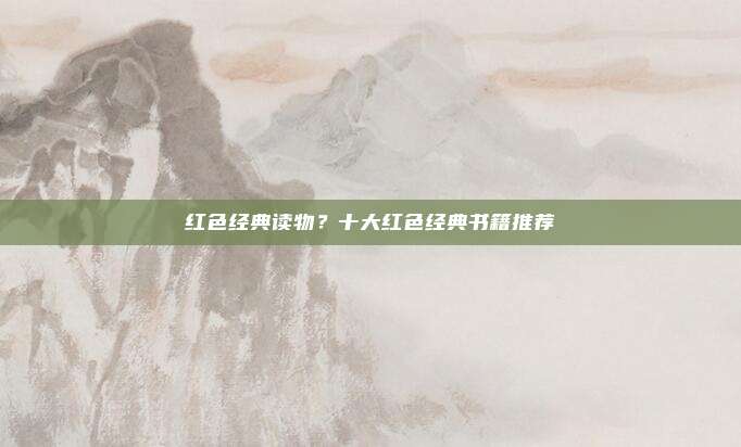 红色经典读物？十大红色经典书籍推荐