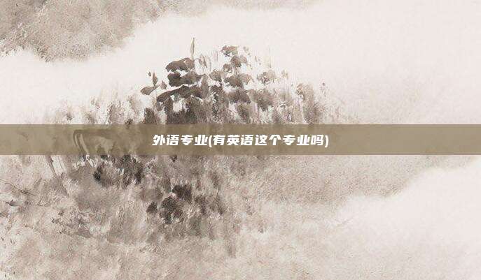 外语专业(有英语这个专业吗)
